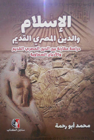 الإسلام والدين المصري القديم " دراسة مقارنة بين الدين المصري القديم والأديان السماوية " محمد ابو رحمة | BookBuzz.Store