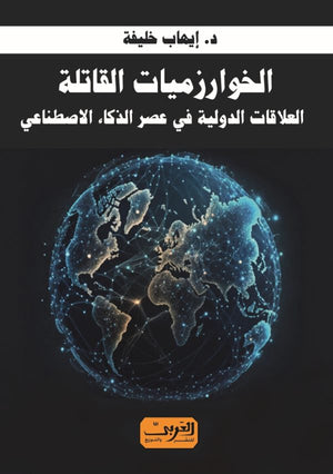 الخوارزميات القاتلة: العلاقات الدولية فى عصر الذكاء الاصطناعي ايهاب خليفة | BookBuzz.Store