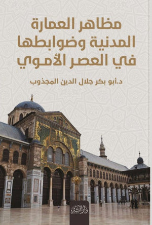 مظاهرالعمارة المدنية وضوابطها في العصرالأموي أبو بكر جلال الدين المجذوب | BookBuzz.Store