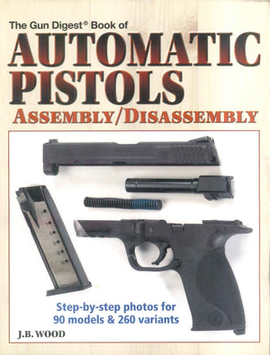 The Gun Digest Book Of Automatic Pistols Assembly / Disassembly J.B. Wood General Books | BookBuzz.Store
