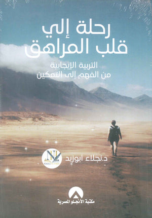 رحلة إلي قلب المراهق التربية الايجابية من الفهم إلي التمكين نجلاء ابو زيد علم نفس وتنمية ذاتية | BookBuzz.Store
