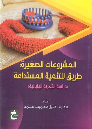 كتاب المشروعات الصغيرة: طريق للتنمية المستدامة (دراسة التجربة اليابانية) - للمؤلف محمد خليل محمود محمد