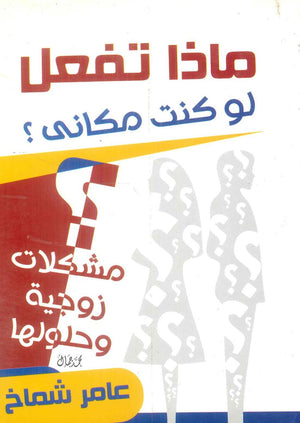 كتاب ماذا تفعل لو كنت مكاني؟: مشكلات زوجية وحلولها - للمؤلف عامر شماخ