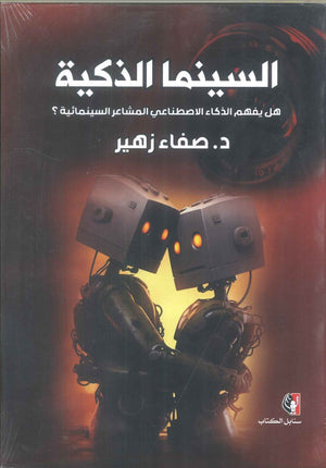كتاب السينما الذكية: هل يفهم الذكاء الاصطناعي المشاعر السينمائية؟ - للمؤلف صفاء زهير