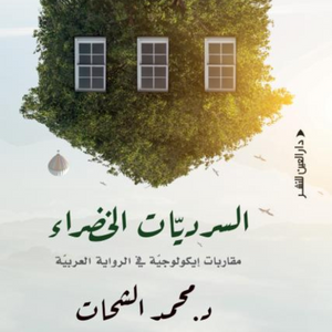 السرديات الخضراء مقاربات إيكولوجية في الرواية العربية