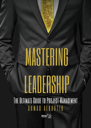 Mastering Leadership: The Ultimate Guide to Project Management Ahmad Alkhatib | BookBuzz.Store