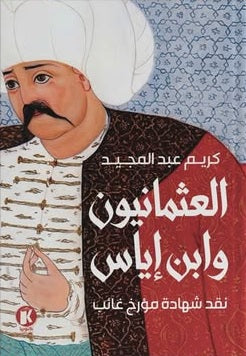 العثمانيون وابن إياس نقد شهادة مؤرخ غائب كريم عبدالمجيد سياسة وتاريخ | BookBuzz.Store