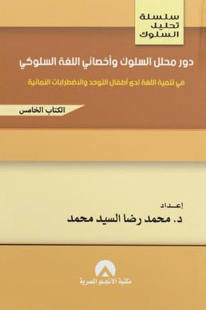 سلسلة تحليل السلوك دور محلل السلوك وأخصائي اللغة السلوكي في تنمية اللغة لدي أطفال التوحد والاضطرابات النمائية (الكتاب الخامس) محمد رضا السيد محمد | BookBuzz.Store