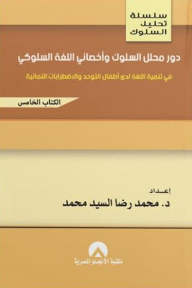 سلسلة تحليل السلوك دور محلل السلوك وأخصائي اللغة السلوكي في تنمية اللغة لدي أطفال التوحد والاضطرابات النمائية (الكتاب الخامس)