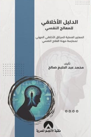 الدليل الأخلاقي للمعالج النفسي المعايير العملية للميثاق الأخلاقي المهني لممارسة مهنة العلاج النفسي محمد عبد الحليم صالح | BookBuzz.Store
