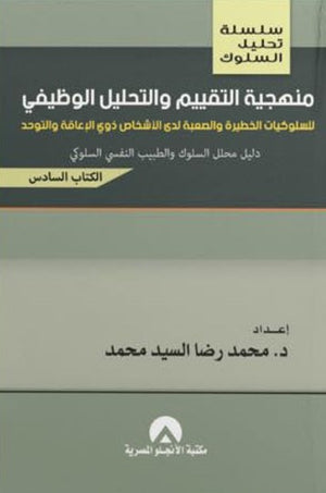 سلسلة تحليل السلوك منهجية التقييم والتحليل الوظيفي للسلوكيات الخطيرة والصعبة لدي الأشخاص ذوي الإعاقة والتوحد دليل محلل السلوك والطبيب النفسي السلوكي (الكتاب السادس) محمد رضا السيد محمد | BookBuzz.Store
