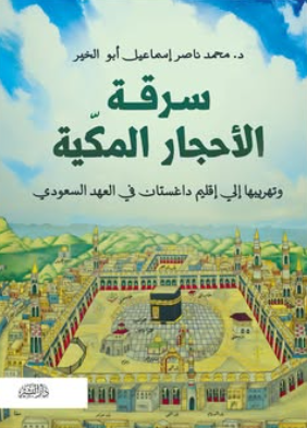 سرقة الأحجار المكية وتهريبها إقليم داغستان في العهد السعودي محمد ناصرإسماعيل أبو الخير سياسة وتاريخ | BookBuzz.Store