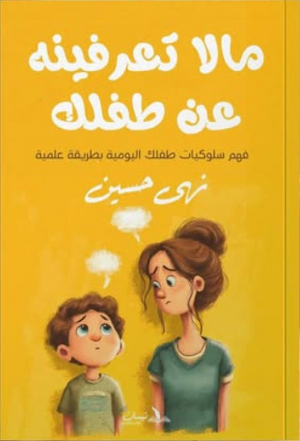 ما لا تعرفينه عن طفلك: فهم سلوكيات طفلك اليومية بطريقة علمية نهي حسن علم نفس وتنمية ذاتية | BookBuzz.Store