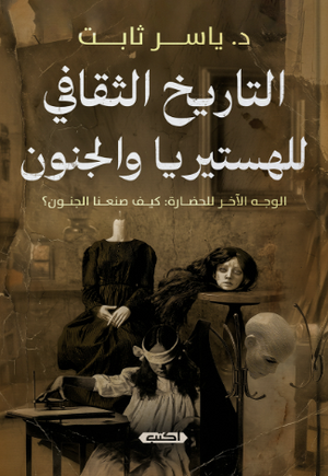 التاريخ الثقافي للهستريا والجنون: الوجه الأخر للحضارة كيف صنعنا الجنون ؟ ياسر ثابت علم نفس وتنمية ذاتية | BookBuzz.Store