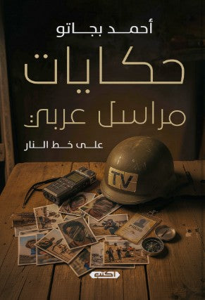 حكايات مراسل عربي على خط النار أحمد بجاتو قصص وروايات | BookBuzz.Store