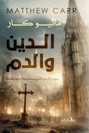 الدين والدم: حروب الإيمان التي رسمت وجه أوروبا بالدماء ماثيو كار سياسة وتاريخ | BookBuzz.Store