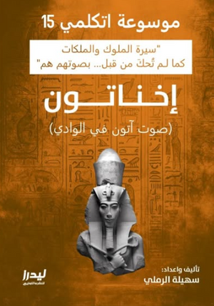 موسوعة اتكلمي 15: إخناتون (صوت آتون في الوادي) سهيلة الرملي سياسة وتاريخ | BookBuzz.Store