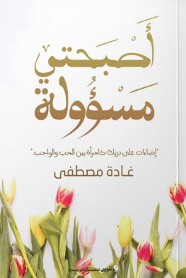 أصبحتي مسؤولة "إضاءات علي دربك كامرأة بين الحب والواجب." غادة مصطفي | BookBuzz.Store