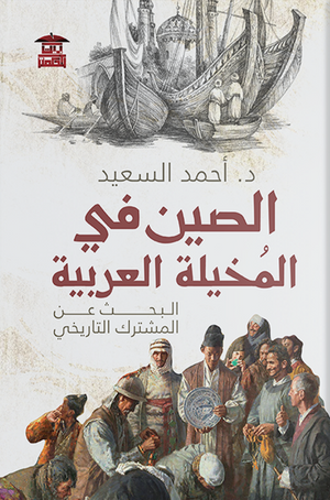 الصين في المُخيلة العربية: البحث عن المشترك التاريخي أحمد السعي |BookBuzz.Store