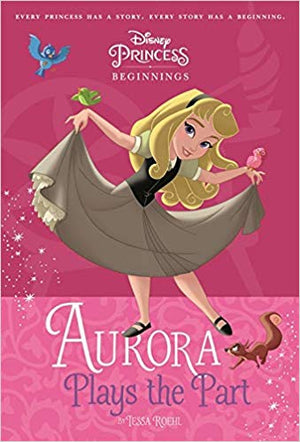 DISNEY PRINCESS BEGINNINGS AURORA PLAYS THE PART BookBuzz.Store
