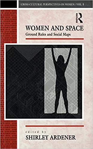 Women and Space: Ground Rules and Social Maps (Cross-Cultural Perspectives on Women)