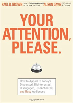Your Attention Please: How to Appeal to Today's Distracted, Disinterested, Disengaged, Disenchanted and Busy Audiences Paul B. Brown | BookBuzz.Store