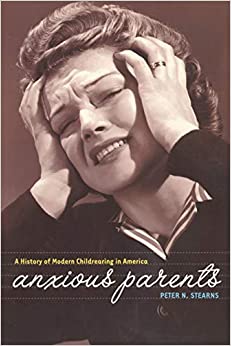 Anxious Parents: A History of Modern Childrearing in America