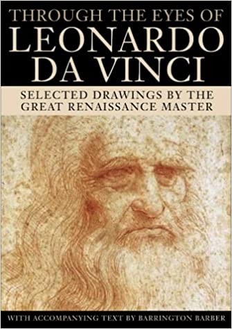 Through the Eyes of Leonardo Da Vinci : Selected Drawings of the Renaissance Master With Commentaries