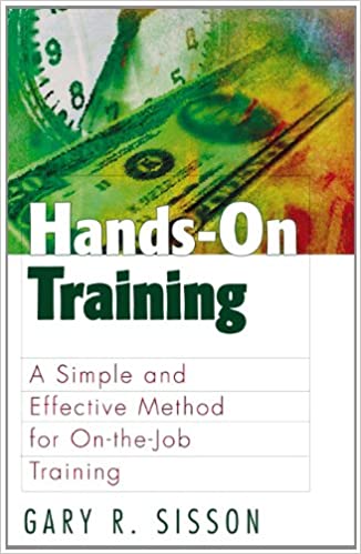 Hands-On Training: A Simple and Effective Method for on the Job Training (The Berrett-Koehler Organizational Performance Series)