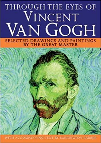 Through the Eyes of Vincent Van Gogh: Selected Drawings and Paintings by This Great Master