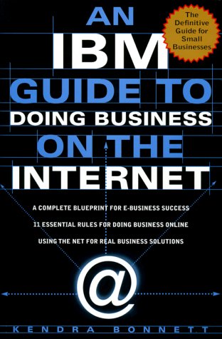 An IBM Guide to Doing Business on the Internet: A Complete Blueprint for E-Business Success